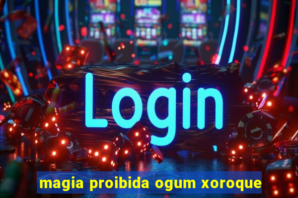 magia proibida ogum xoroque